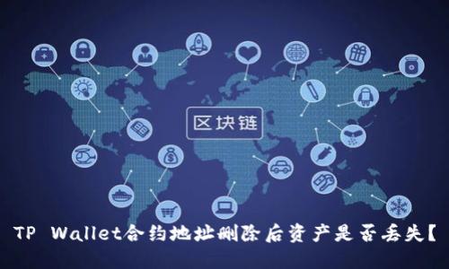 TP Wallet合约地址删除后资产是否丢失？